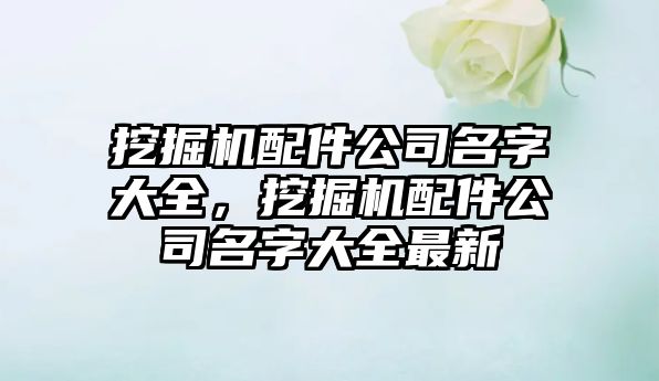 挖掘機配件公司名字大全，挖掘機配件公司名字大全最新