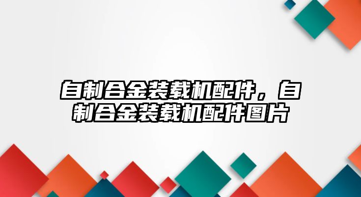 自制合金裝載機配件，自制合金裝載機配件圖片