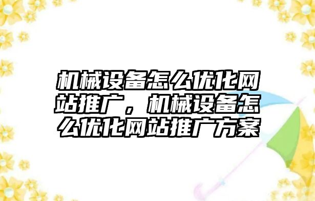 機械設(shè)備怎么優(yōu)化網(wǎng)站推廣，機械設(shè)備怎么優(yōu)化網(wǎng)站推廣方案