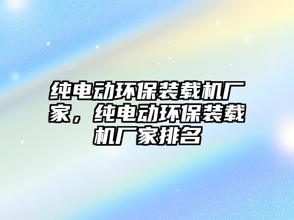 純電動環保裝載機廠家，純電動環保裝載機廠家排名