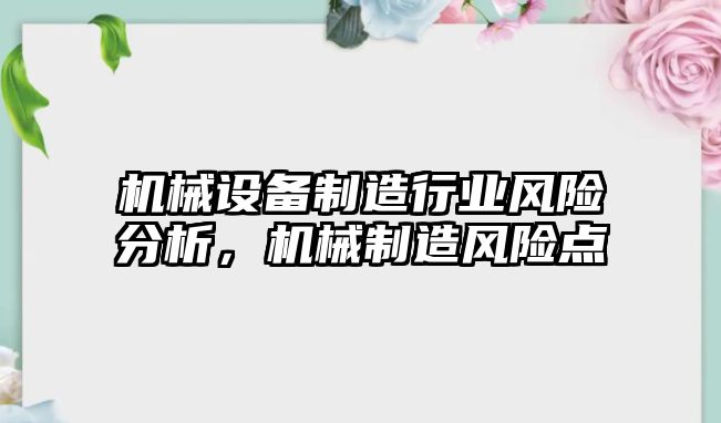 機械設備制造行業風險分析，機械制造風險點