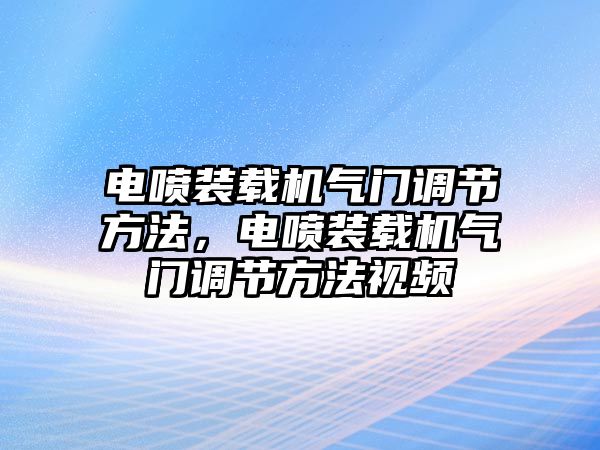 電噴裝載機氣門調節(jié)方法，電噴裝載機氣門調節(jié)方法視頻