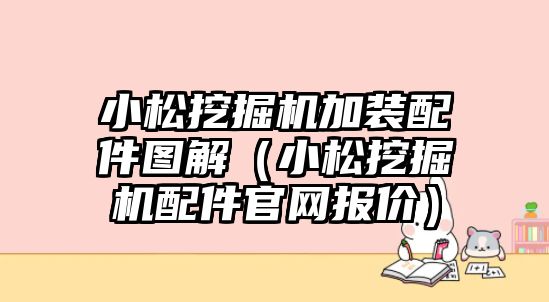 小松挖掘機加裝配件圖解（小松挖掘機配件官網報價）