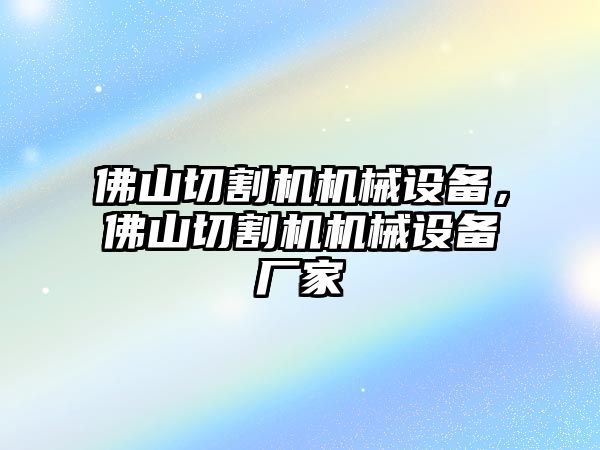 佛山切割機機械設備，佛山切割機機械設備廠家