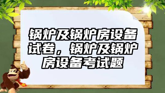 鍋爐及鍋爐房設備試卷，鍋爐及鍋爐房設備考試題