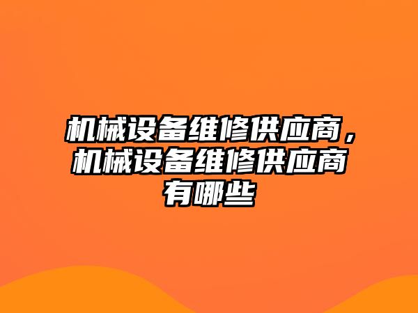 機械設備維修供應商，機械設備維修供應商有哪些