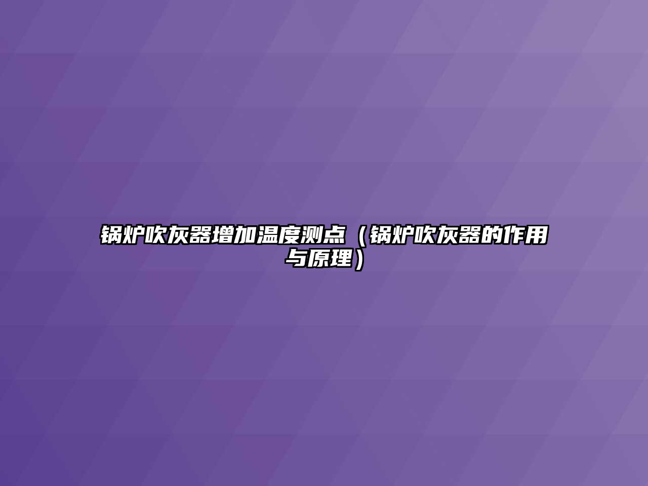 鍋爐吹灰器增加溫度測(cè)點(diǎn)（鍋爐吹灰器的作用與原理）