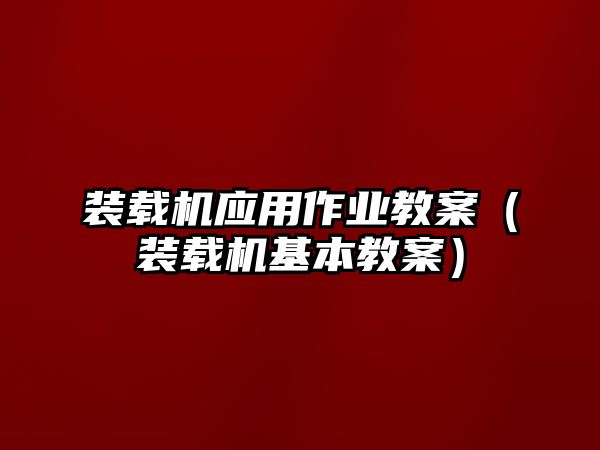 裝載機應用作業教案（裝載機基本教案）