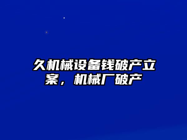 久機械設備錢破產立案，機械廠破產