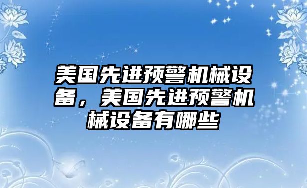 美國先進預警機械設備，美國先進預警機械設備有哪些