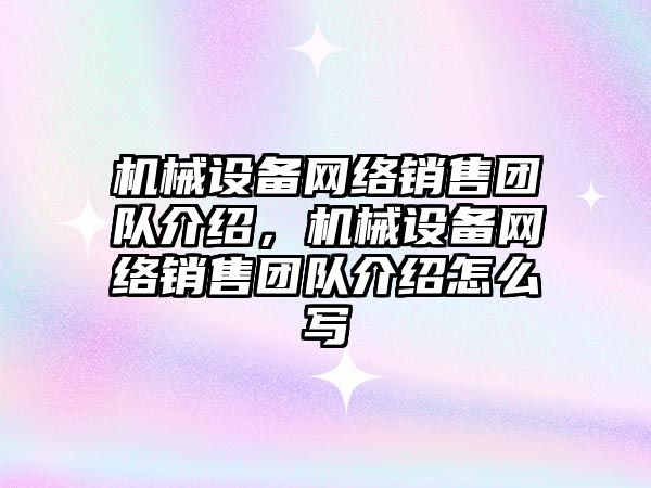 機械設備網絡銷售團隊介紹，機械設備網絡銷售團隊介紹怎么寫