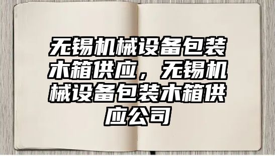 無錫機械設(shè)備包裝木箱供應(yīng)，無錫機械設(shè)備包裝木箱供應(yīng)公司