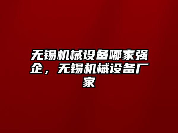 無錫機械設(shè)備哪家強企，無錫機械設(shè)備廠家