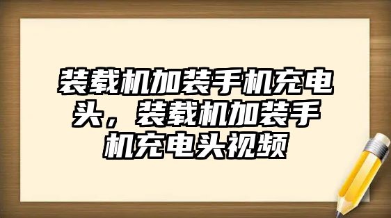 裝載機加裝手機充電頭，裝載機加裝手機充電頭視頻