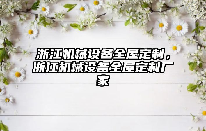 浙江機械設備全屋定制，浙江機械設備全屋定制廠家