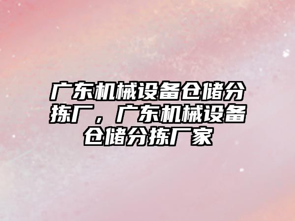 廣東機械設備倉儲分揀廠，廣東機械設備倉儲分揀廠家