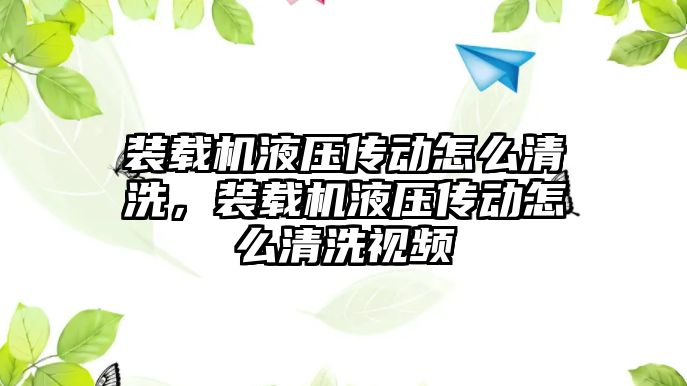 裝載機液壓傳動怎么清洗，裝載機液壓傳動怎么清洗視頻