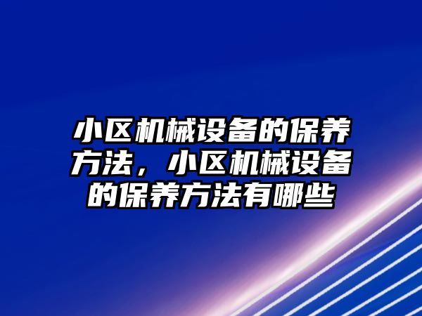 小區(qū)機械設備的保養(yǎng)方法，小區(qū)機械設備的保養(yǎng)方法有哪些