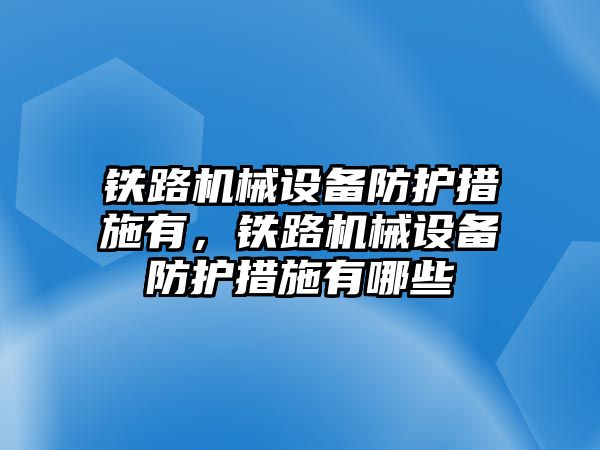 鐵路機械設備防護措施有，鐵路機械設備防護措施有哪些