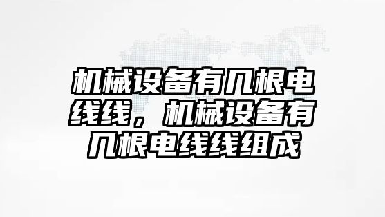 機械設備有幾根電線線，機械設備有幾根電線線組成