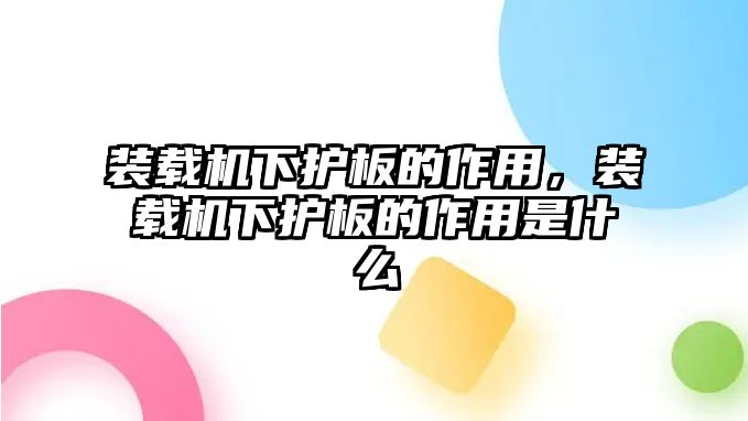 裝載機下護板的作用，裝載機下護板的作用是什么