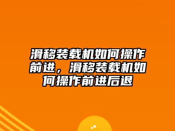 滑移裝載機(jī)如何操作前進(jìn)，滑移裝載機(jī)如何操作前進(jìn)后退