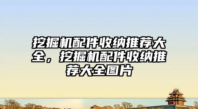 挖掘機配件收納推薦大全，挖掘機配件收納推薦大全圖片