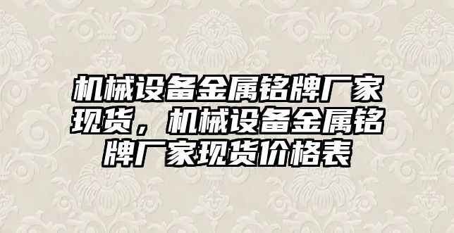 機械設備金屬銘牌廠家現貨，機械設備金屬銘牌廠家現貨價格表