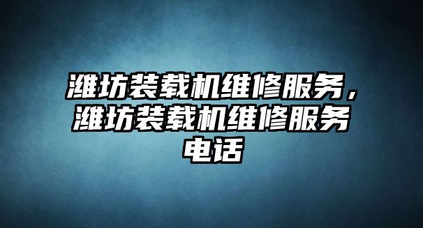 濰坊裝載機維修服務，濰坊裝載機維修服務電話