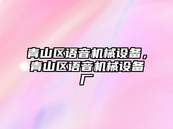 青山區(qū)語音機械設(shè)備，青山區(qū)語音機械設(shè)備廠