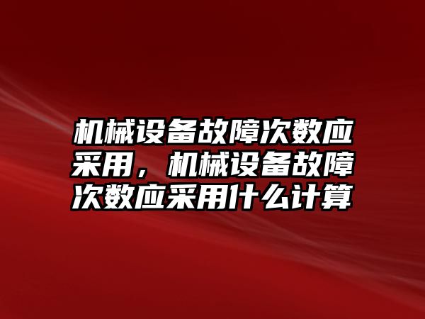 機械設備故障次數應采用，機械設備故障次數應采用什么計算