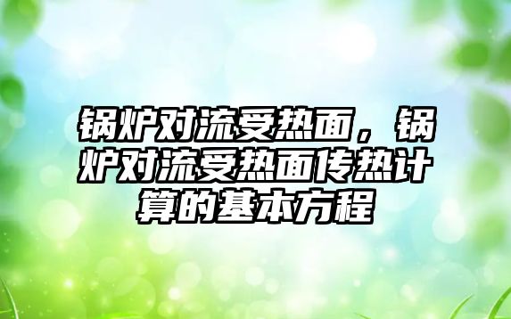 鍋爐對流受熱面，鍋爐對流受熱面傳熱計算的基本方程