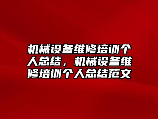 機械設備維修培訓個人總結，機械設備維修培訓個人總結范文