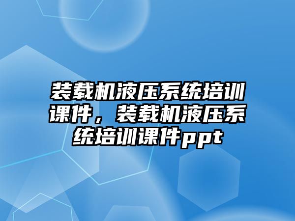 裝載機液壓系統培訓課件，裝載機液壓系統培訓課件ppt