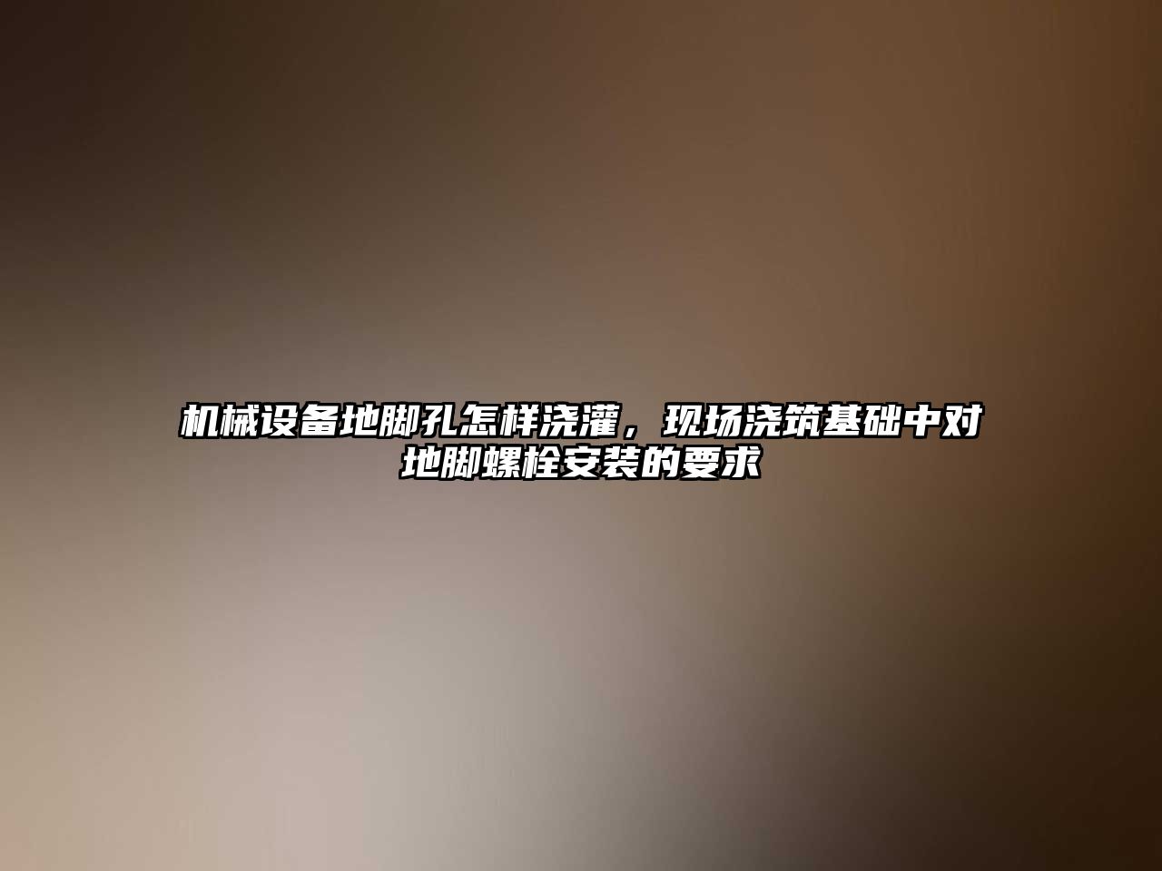 機械設備地腳孔怎樣澆灌，現場澆筑基礎中對地腳螺栓安裝的要求