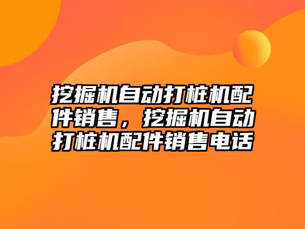 挖掘機自動打樁機配件銷售，挖掘機自動打樁機配件銷售電話