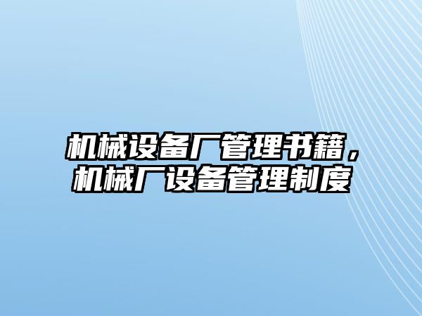 機械設備廠管理書籍，機械廠設備管理制度