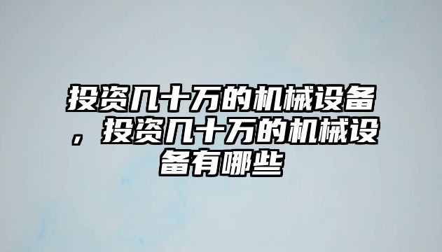 投資幾十萬的機械設備，投資幾十萬的機械設備有哪些