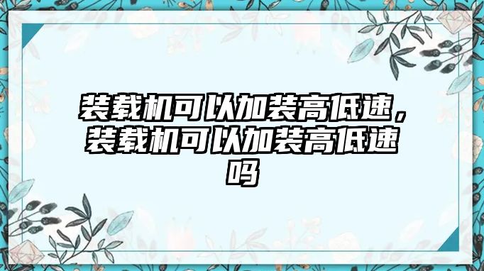 裝載機可以加裝高低速，裝載機可以加裝高低速嗎