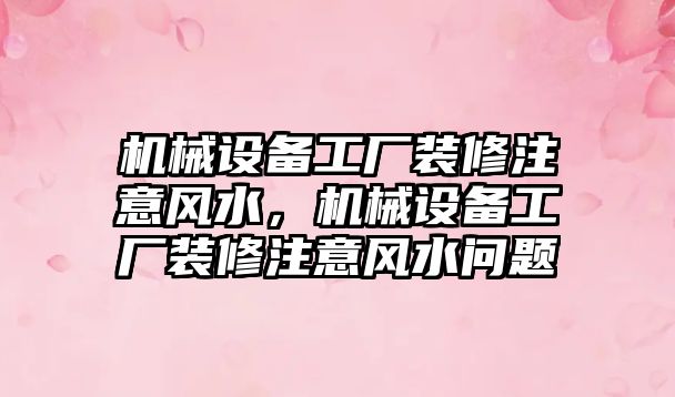 機械設備工廠裝修注意風水，機械設備工廠裝修注意風水問題