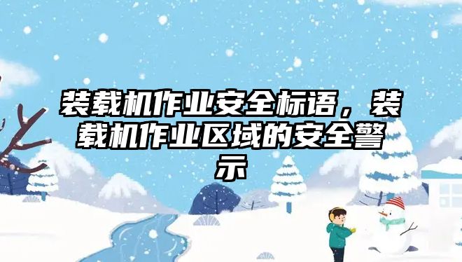 裝載機作業安全標語，裝載機作業區域的安全警示