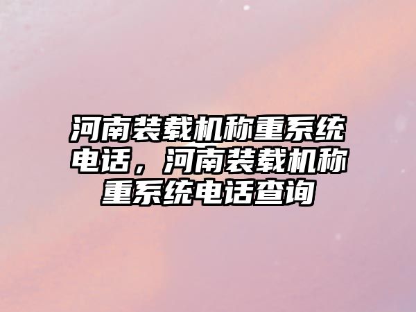 河南裝載機稱重系統電話，河南裝載機稱重系統電話查詢