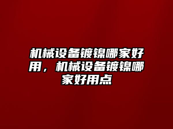 機械設備鍍鎳哪家好用，機械設備鍍鎳哪家好用點