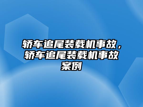 轎車追尾裝載機事故，轎車追尾裝載機事故案例