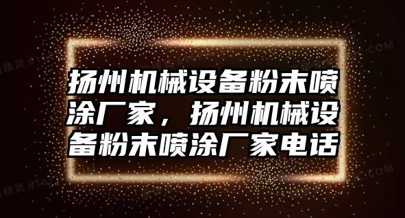 揚州機械設備粉末噴涂廠家，揚州機械設備粉末噴涂廠家電話