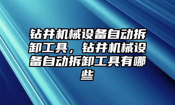 鉆井機械設備自動拆卸工具，鉆井機械設備自動拆卸工具有哪些