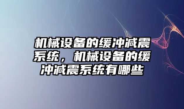 機械設(shè)備的緩沖減震系統(tǒng)，機械設(shè)備的緩沖減震系統(tǒng)有哪些