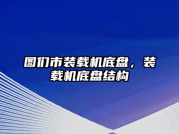 圖們市裝載機底盤，裝載機底盤結構