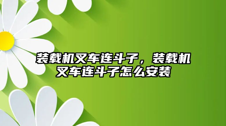 裝載機叉車連斗子，裝載機叉車連斗子怎么安裝