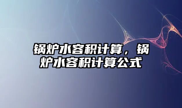 鍋爐水容積計算，鍋爐水容積計算公式